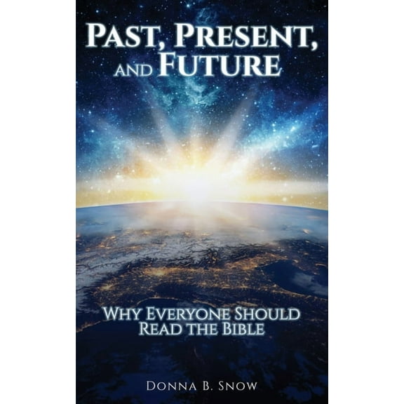 Past, Present, and Future: Why Everyone Should Read the Bible, (Paperback)