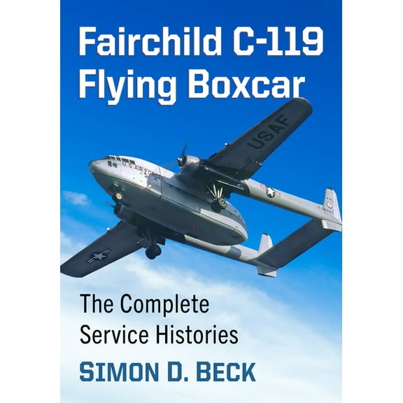 Fairchild C-119 Flying Boxcar: The Complete Service Histories, (Paperback)