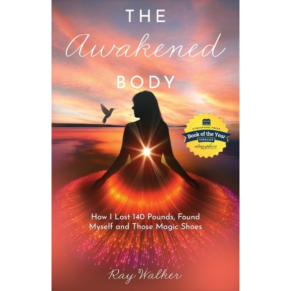 The Awakened Body: How I Lost 140 Pounds, Found Myself and Those Magic Shoes, (Paperback)