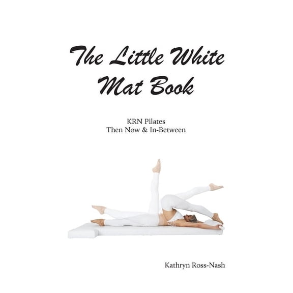 The Little White Mat Book KRN Pilates Then, Now and In-Between, (Paperback)