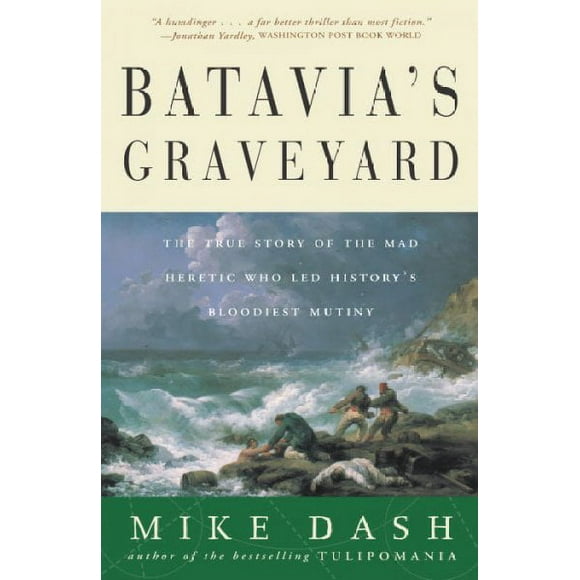 Pre-owned Batavia's Graveyard : The True Story of the Mad Heretic Who Led History's Bloodiest Mutiny, Paperback by Dash, Mike, ISBN 0609807161, ISBN-13 9780609807163