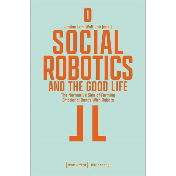 Social Robotics and the Good Life: The Normative Side of Forming Emotional Bonds with Robots, (Paperback)