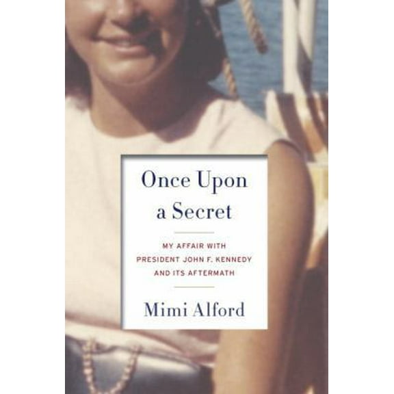 Pre-Owned Once Upon a Secret: My Affair with President John F. Kennedy and Its Aftermath (Hardcover) 1400069106 9781400069101