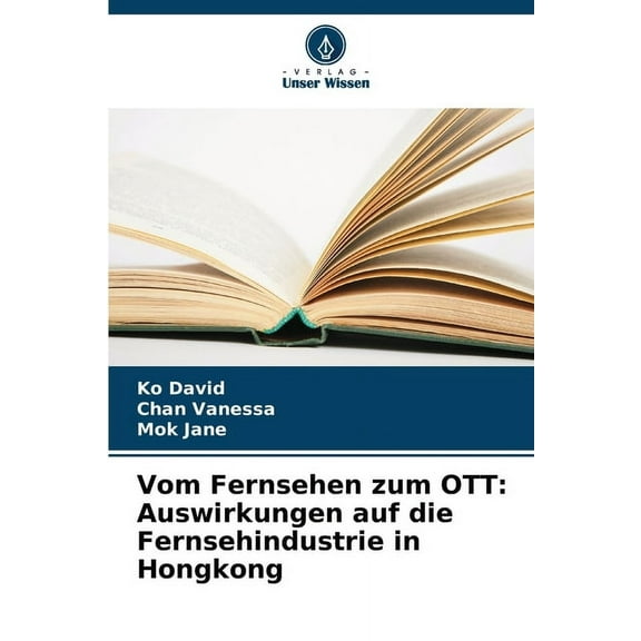 Vom Fernsehen zum OTT: Auswirkungen auf die Fernsehindustrie in Hongkong, (Paperback)