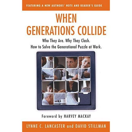 When Generations Collide: Who They Are, Why They Clash, How to Solve the Generational Puzzle at Work