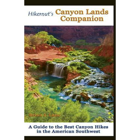 Hikernut's Canyon Lands Companion: A Guide to the Best Canyon Hikes in the American Southwest - (Best Places To Stay In South West England)