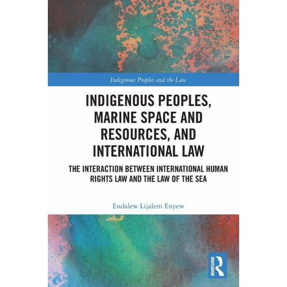Indigenous Peoples and the Law Indigenous Peoples, Marine Space and Resources, and International Law: The Interaction Between International Human Right, (Paperback)