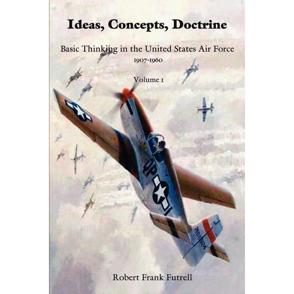 Ideas, Concepts, Doctrine- Volume 1 (Paperback) by Robert Frank Futrell