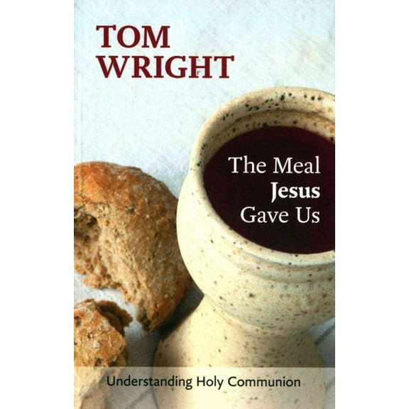 Meal Jesus Gave Us : Understanding Holy Communion