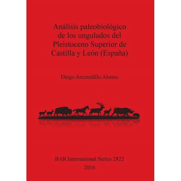 BAR International: Análisis paleobiológico de los ungulados del Pleistoceno Superior de Castilla y León (España) (Paperback)