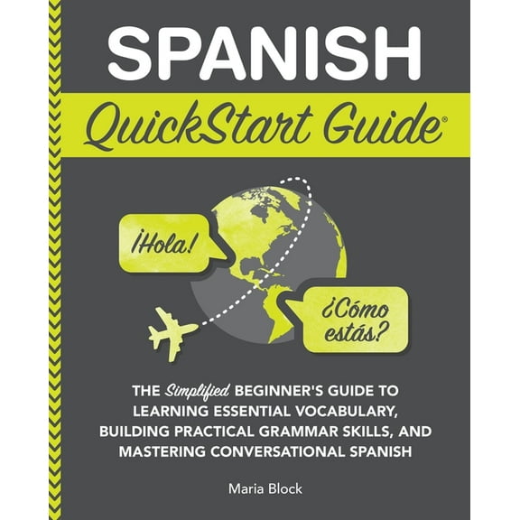 Spanish QuickStart Guide: The Simplified Beginner's Guide to Learning Essential Vocabulary, Building Practical Gram, (Paperback)