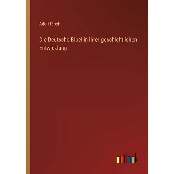Die Deutsche Bibel in ihrer geschichtlichen Entwicklung (Paperback)