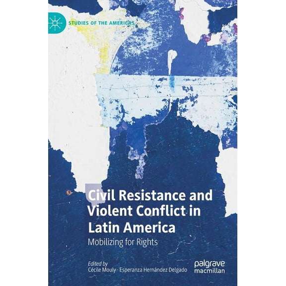 Studies of the Americas Civil Resistance and Violent Conflict in Latin America: Mobilizing for Rights, (Hardcover)