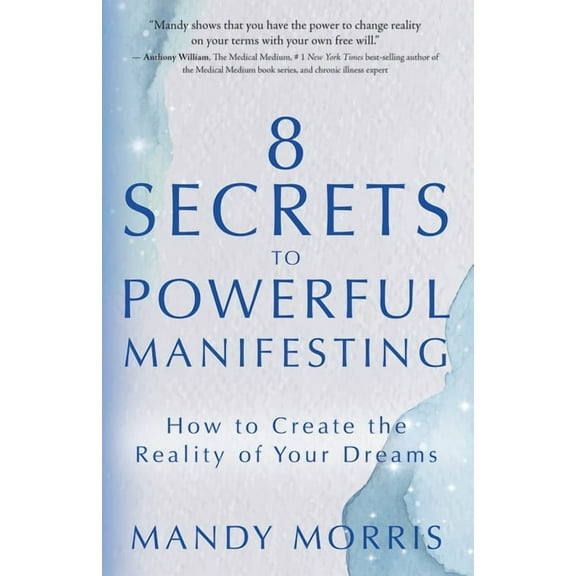 8 Secrets to Powerful Manifesting: How to Create the Reality of Your Dreams, (Paperback)