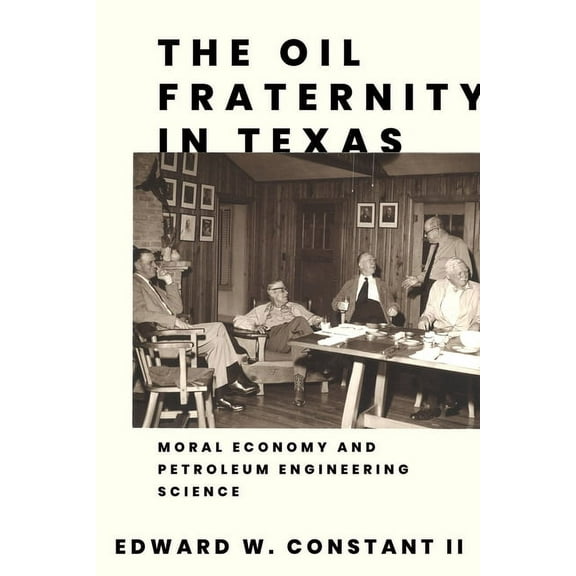 The Oil Fraternity in Texas: Moral Economy and Petroleum Engineering Science, (Paperback)