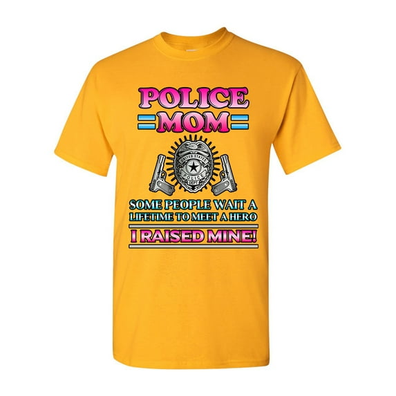 Police Mom Some People Wait A Hero I Raised Mine Funny DT Adult T-Shirt Tee