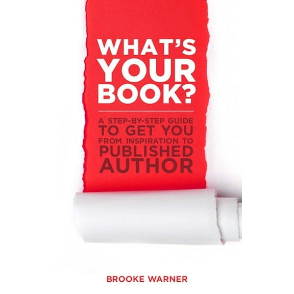 What's Your Book?: A Step-by-Step Guide to Get You from Inspiration to Published Author, (Paperback)