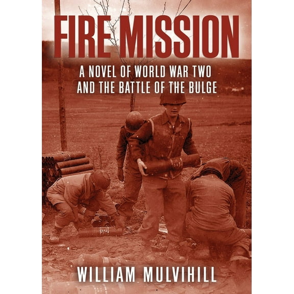 Fire Mission: A Novel of World War Two and the Battle of the Bulge, (Paperback)