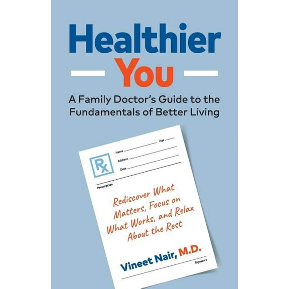 Healthier You: A Family Doctor's Guide to the Fundamentals of Better Living, (Paperback)