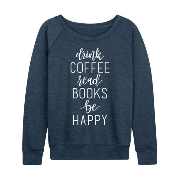 Instant Message - Drink Coffee Read Books be Happy - Women's French Terry Long Sleeve Pullover