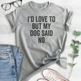 thumbnail image 2 of I'd Love To But My Dog Said No Shirt, Unisex Women's Men's Shirt, Funny Dog Tee, Dog Lover, Dog Owner Tee, Heather Gray, Small, 2 of 6