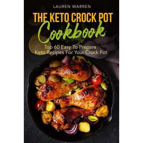 Pre-Owned The Keto Crock Pot Cookbook: Top 60 Easy To Prepare Keto Recipes For Your Crock Pot (Paperback) 1548179671 9781548179670