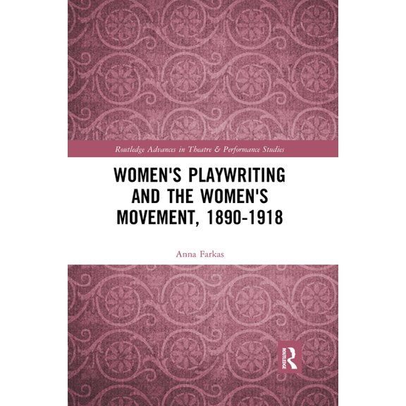 Routledge Advances in Theatre & Perf Women's Playwriting and the Women's Movement, 1890-1918, (Paperback)