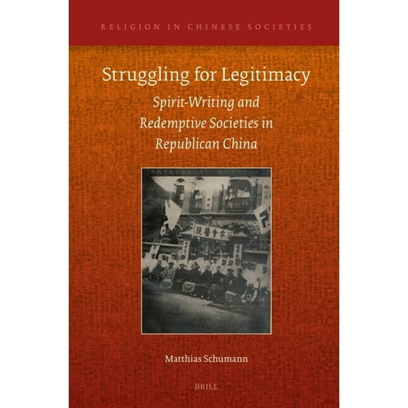 Religion in Chinese Societies Struggling for Legitimacy: Spirit-Writing and Redemptive Societies in Republican China, Book 20, (Hardcover)