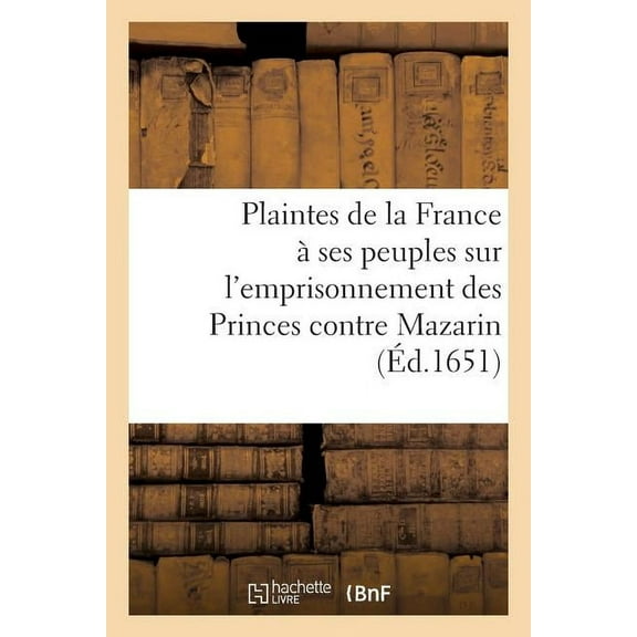 Plaintes de la France À Ses Peuples Sur l'Emprisonnement Des Princes Contre Mazarin (Paperback)