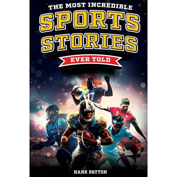 The Most Incredible Sports Stories Ever Told: Inspirational and Unforgettable Tales from the Greatest Athletes Ever, (Paperback)