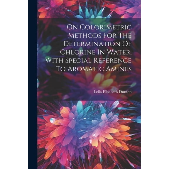 On Colorimetric Methods For The Determination Of Chlorine In Water, With Special Reference To Aromatic Amines (Paperback)