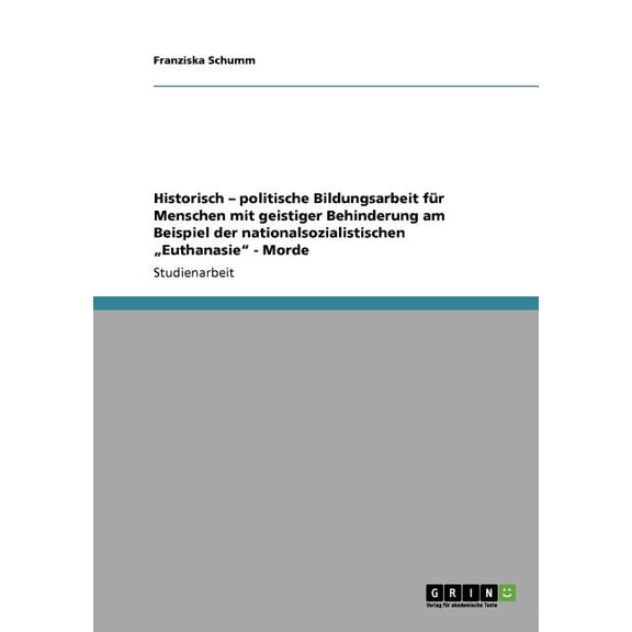 Historisch - politische Bildungsarbeit für Menschen mit geistiger Behinderung am Beispiel der nationalsozialistischen "Euthanasie" - Morde (Paperback)