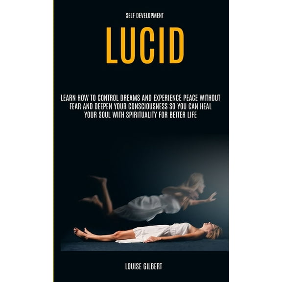 Self Development: Lucid Dreaming: Learn How to Control Dreams and Experience Peace Without Fear and Deepen Your Consciou, (Paperback)
