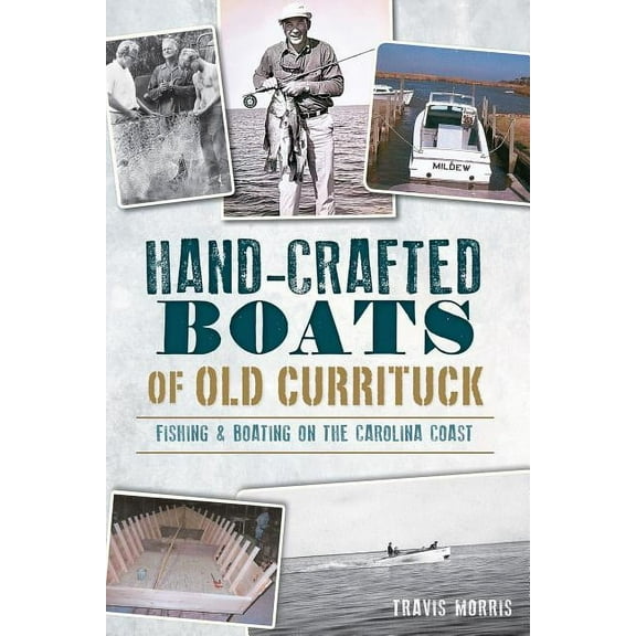 Hand-Crafted Boats of Old Currituck: Fishing & Boating on the Carolina Coast, (Paperback)