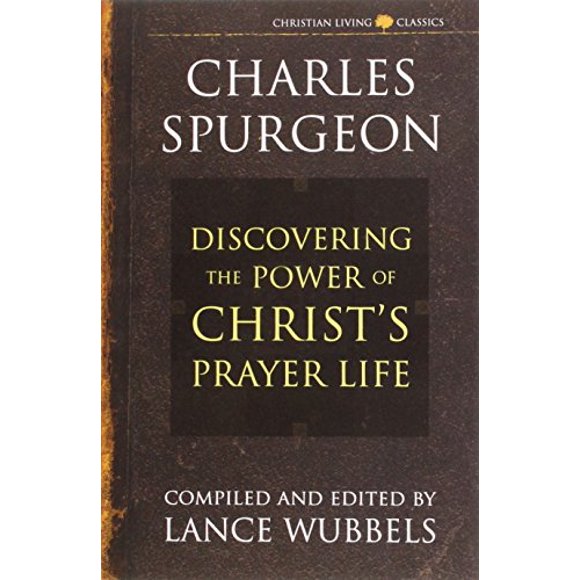 Discovering the Power of Christ's Prayer Life (Christian Living/Classicals) (Discovering the Power Series) (Life of Christ Series) (Christian Living Classics)