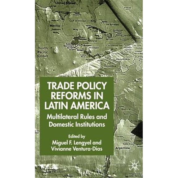 Pre-Owned Trade Policy Reforms in Latin America: Multilateral Rules and Domestic Institutions, (Hardcover)