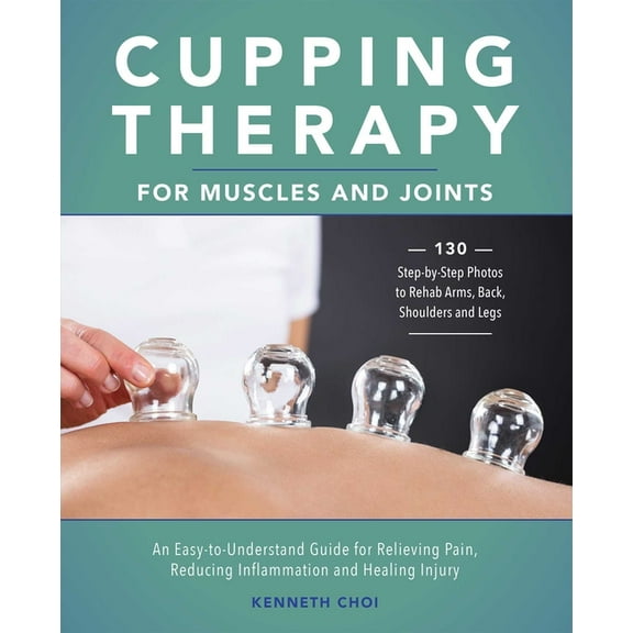 Cupping Therapy for Muscles and Joints: An Easy-To-Understand Guide for Relieving Pain, Reducing Inflammation and Healin, (Paperback)
