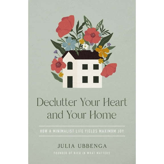 Declutter Your Heart and Your Home: How a Minimalist Life Yields Maximum Joy, (Paperback)