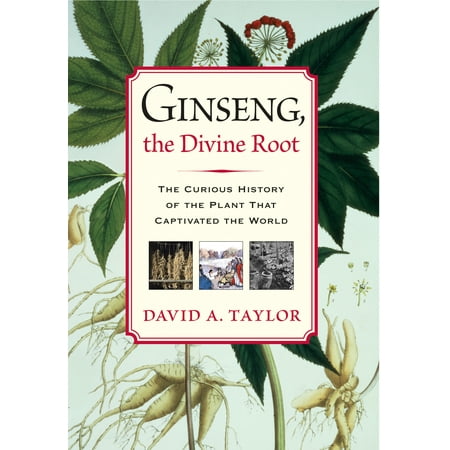 Ginseng, the Divine Root : The Curious History of the Plant That Captivated the (Best Ginseng In The World)