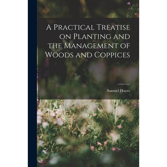 A Practical Treatise on Planting and the Management of Woods and Coppices (Paperback)