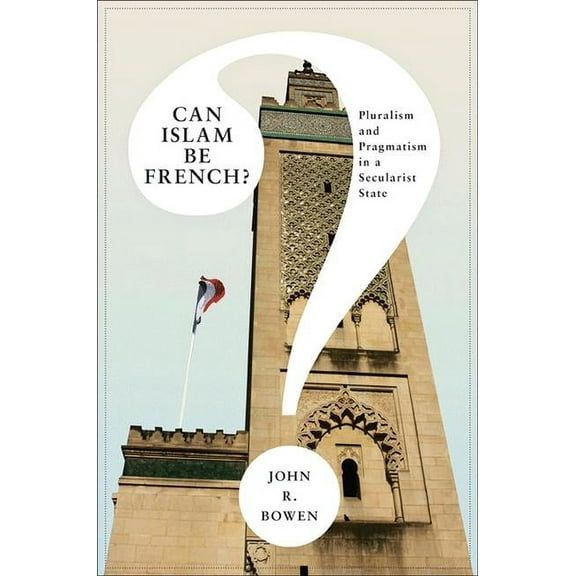Princeton Studies in Muslim Politics Can Islam Be French?: Pluralism and Pragmatism in a Secularist State, Book 43, (Paperback)