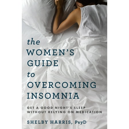 The Women's Guide to Overcoming Insomnia : Get a Good Night's Sleep Without Relying on (The Best Way To Get A Good Night Sleep)
