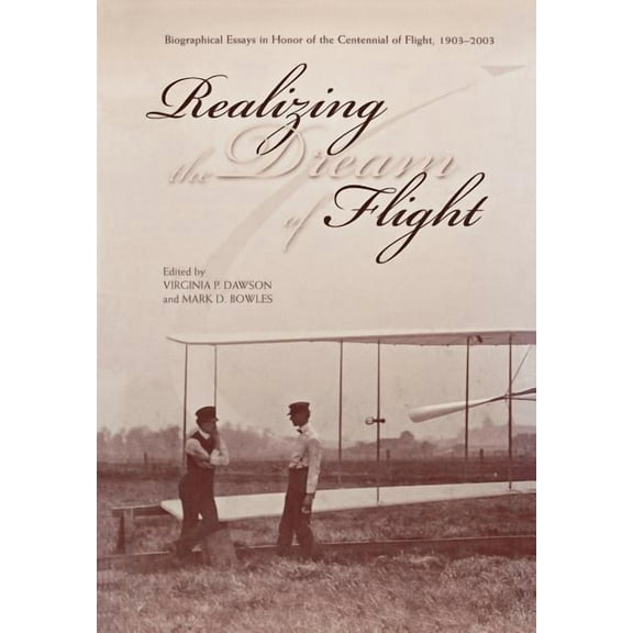 Realizing the Dream of Flight: Biographical Essays in Honor of the Centennial of Flight, 1903-2003 (Paperback)