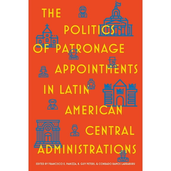 Pitt Latin American The Politics of Patronage Appointments in Latin American Central Administrations, (Hardcover)