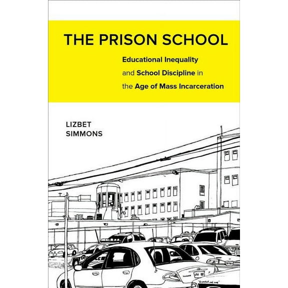 The Prison School: Educational Inequality and School Discipline in the Age of Mass Incarceration, (Paperback)