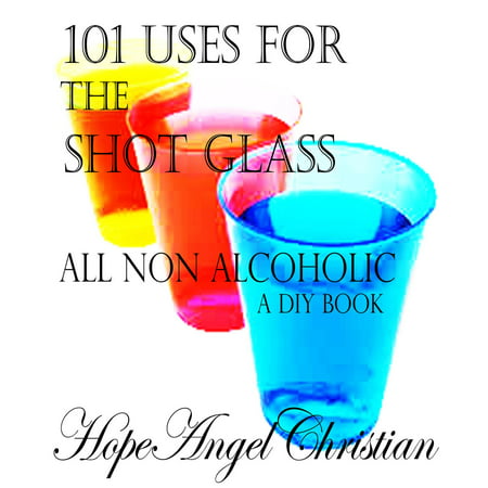 101 Uses for the Shot Glass, All Non Alcoholic -