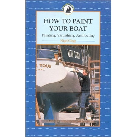 Pre-Owned How to Paint Your Boat: Painting, Varnishing, Antifouling (Paperback) 1574090291 9781574090291