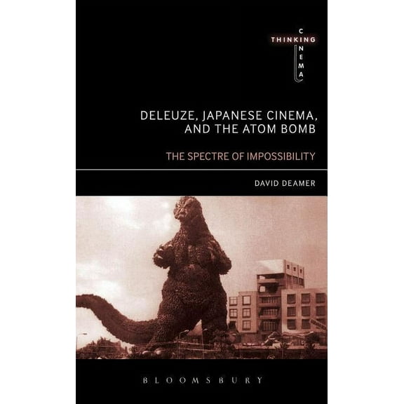 Thinking Cinema Deleuze, Japanese Cinema, and the Atom Bomb: The Spectre of Impossibility, (Hardcover)