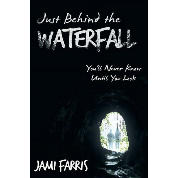 Just Behind the Waterfall : You'll Never Know Until You Look