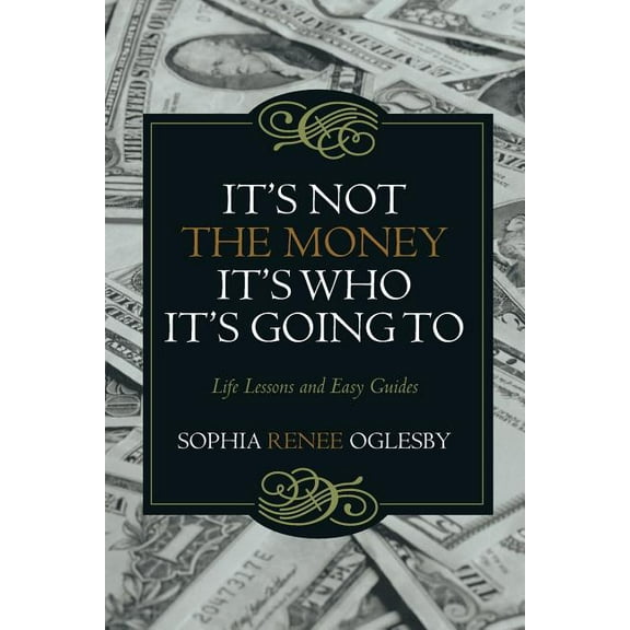 It?s Not the Money, It?s Who It?s Going to : Life Lessons and Easy Guides